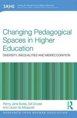 Changing Pedagogical Spaces in Higher Education: Diversity, inequalities and misrecognition - Burke, Penny Jane, and Crozier, Gill, and Misiaszek, Lauren