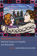 Changing Places: Feminist Essays on Empathy and Relocation