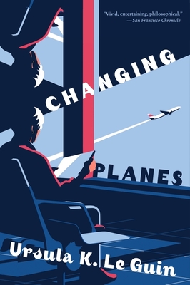 Changing Planes: Stories - Le Guin, Ursula K, and Fowler, Karen Joy (Introduction by)