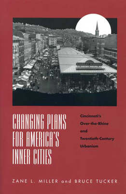 Changing Plans for America S Inner Citie: Cincinnati's Over-The-Rhine and Twentiet - Miller, Zane L
