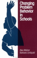 Changing Problem Behavior in Schools - Molnar, Alex, and Lindquist, Barbara