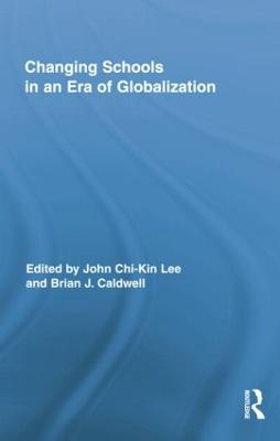 Changing Schools in an Era of Globalization - Lee, John Chi-Kin, and Caldwell, Brian J