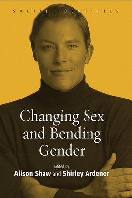 Changing Sex and Bending Gender - Shaw, Alison (Editor), and Ardener, Shirley (Editor)