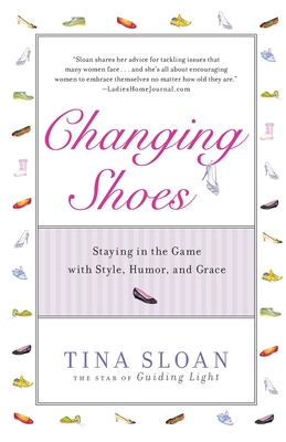 Changing Shoes: Staying in the Game with Style, Humor, and Grace - Sloan, Tina