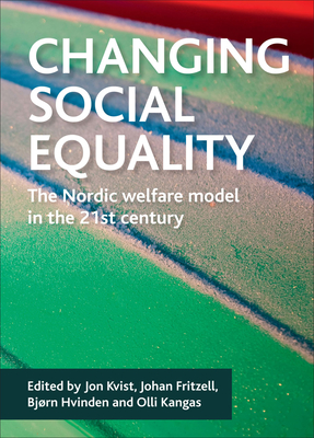 Changing Social Equality: The Nordic Welfare Model in the 21st Century - Kvist, Jon (Editor), and Fritzell, Johan (Editor), and Hvinden, Bjorn (Editor)