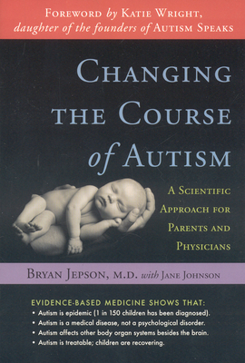 Changing the Course of Autism: A Scientific Approach for Parents and Physicians - Jepson, Bryan, and Johnson, Jane