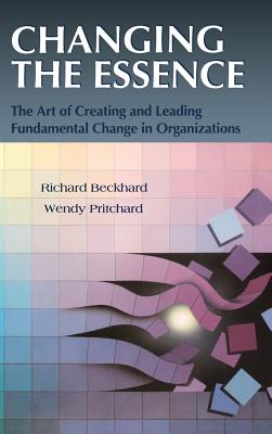 Changing the Essence: The Art of Creating and Leading Environmental Change in Organizations - Beckhard, Richard, and Pritchard, Wendy