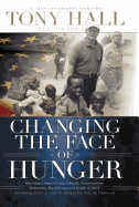 Changing the Face of Hunger: The Story of How Liberals, Conservatives, Republicans, Democrats, and People of Faith Are Joining Forces in a New Movement to Help the Hungry, the Poor, and the Oppressed