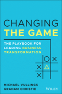 Changing the Game: The Playbook for Leading Business Transformation