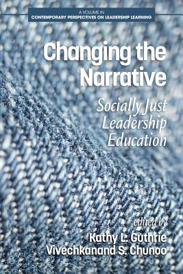 Changing the Narrative: Socially Just Leadership Education - Guthrie, Kathy L., and Chunoo, Vivechkanand S.