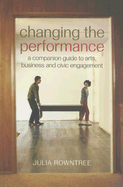 Changing the Performance: A Companion Guide to Arts, Business and Civic Engagement
