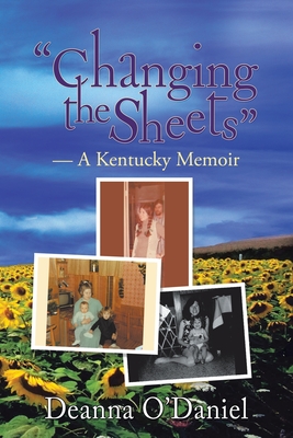 Changing the Sheets: A Kentucky Memoir - O'Daniel, Deanna