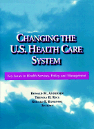 Changing the U.S. Health Care System, 7 X 9.25: Key Issues in Health Services, Policy, and Management