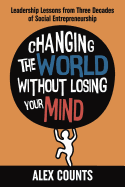 Changing the World Without Losing Your Mind: Leadership Lessons from Three Decades of Social Entrepreneurship