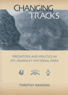 Changing Tracks: Predators and Politics in Mt. McKinley National Park - Rawson, Timothy