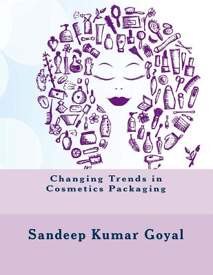 Changing Trends in Cosmetics Packaging - Goyal, Sandeep Kumar