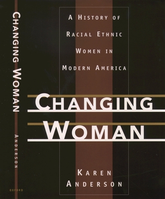Changing Woman: A History of Racial Ethnic Women in Modern America - Anderson, Karen