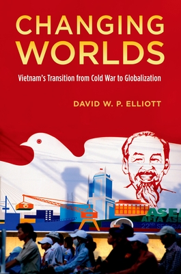 Changing Worlds: Vietnam's Transition from Cold War to Globalization - Elliott, David W P