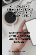 Changpeng Zhao Sentence to Months in Prison Guide: "Building Trust in the Crypto Community: Lessons from Zhao's Sentencing"