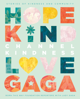Channel Kindness: Stories of Kindness and Community - Born This Way Foundation Reporters, and Gaga, Lady