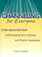 Channeling for Everyone: A Safe, Step-By-Step Guide to Developing Your Intuition and Psychic Awareness