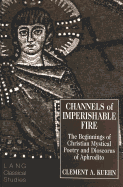 Channels of Imperishable Fire: The Beginnings of Christian Mystical Poetry & Dioscorus of Aphrodito - Garrison, Daniel H (Editor), and Kuehn, Clement