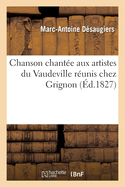 Chanson Chante Aux Artistes Du Vaudeville Runis Chez Grignon: Prcde de Quelques Couplets Par Des Chansonniers Amateurs