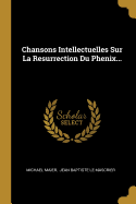 Chansons Intellectuelles Sur La Resurrection Du Phenix...