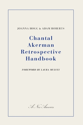 Chantal Akerman Retrospective Handbook - Roberts, Adam, and Hogg, Joanna, and Mulvey, Laura (Foreword by)
