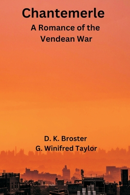 Chantemerle: A Romance of the Vendean War - Broster, D K, and Taylor, G Winifred