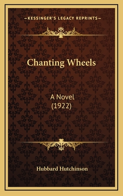 Chanting Wheels: A Novel (1922) - Hutchinson, Hubbard