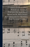 Chants Populaires Pour Les Ecoles. Poesies de Maurice Bouchor. Melodies Recueillies Et Notees Par Julien Tiersot