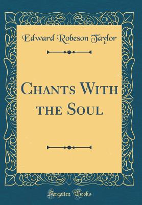 Chants with the Soul (Classic Reprint) - Taylor, Edward Robeson