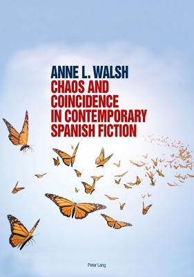 Chaos and Coincidence in Contemporary Spanish Fiction - Walsh, Anne L