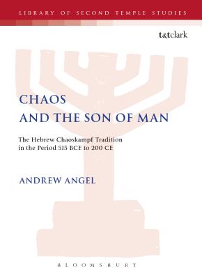 Chaos and the Son of Man: The Hebrew Chaoskampf Tradition in the Period 515 Bce to 200 CE - Angel, Andrew, and Grabbe, Lester L (Editor)