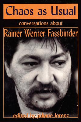 Chaos as Usual: Conversations About Rainer Werner Fassbinder - Fassbinder, Rainer Werner, and Lorenz, Juliane