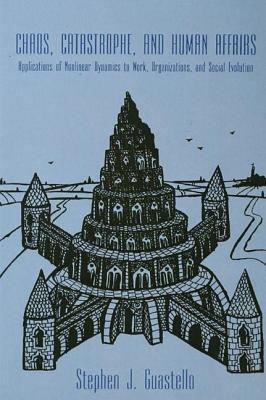 Chaos, Catastrophe, and Human Affairs: Applications of Nonlinear Dynamics To Work, Organizations, and Social Evolution - Guastello, Stephen J.