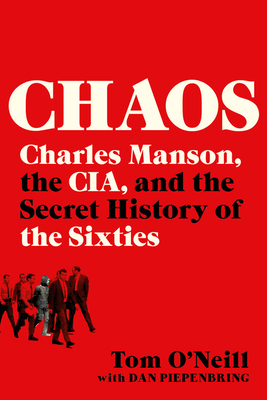 Chaos: Charles Manson, the Cia, and the Secret History of the Sixties - O'Neill, Tom, and Piepenbring, Dan