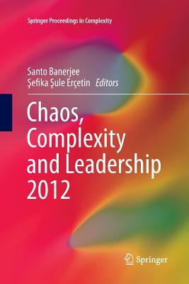 Chaos, Complexity and Leadership 2012 - Banerjee, Santo (Editor), and Eretin,  efika  ule (Editor)