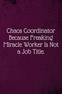 Chaos Coordinator Because Freaking Miracle Worker Is Not a Job Title.: Coworker Notebook (Funny Office Journals)- Lined Blank Notebook Journal