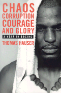 Chaos, Corruption, Courage and Glory: A Year in Boxing - Hauser, Thomas, Dr.