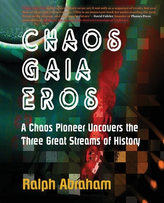 Chaos, Gaia, Eros: A Chaos Pioneer Uncovers the Three Great Streams of History - Abraham, Ralph H