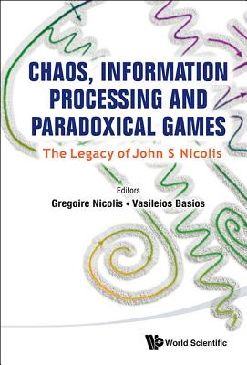 Chaos, Information Processing And Paradoxical Games: The Legacy Of John S Nicolis - Nicolis, Gregoire (Editor), and Basios, Vasileios (Editor)