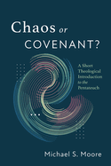 Chaos or Covenant?: A Short Theological Introduction to the Pentateuch