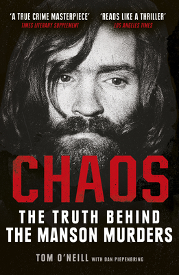 Chaos: The Truth Behind the Manson Murders - O'Neill, Tom, and Piepenbring, Dan