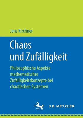 Chaos Und Zuf?lligkeit: Philosophische Aspekte Mathematischer Zuf?lligkeitskonzepte Bei Chaotischen Systemen - Kirchner, Jens