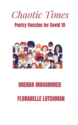 Chaotic Times: Poetry Vaccine for Covid 19 - Lutchman, Florabelle, and Mohammed, Brenda