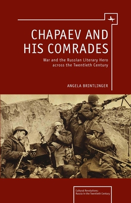 Chapaev and His Comrades: War and the Russian Literary Hero Across the Twentieth Century - Brintlinger, Angela