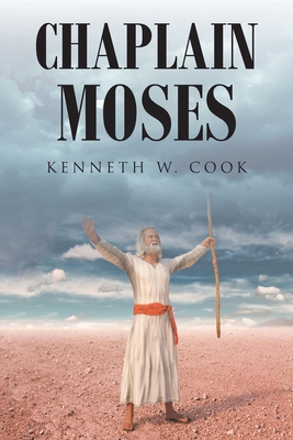 Chaplain Moses: What Chaplains Can Learn from Moses - Cook, Kenneth W