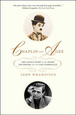 Chaplin and Agee: The Untold Story of the Tramp, the Writer, and the Lost Screenplay - Wranovics, John